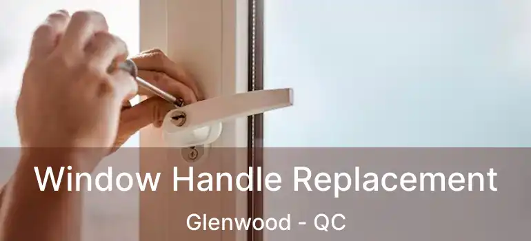  Window Handle Replacement Glenwood - QC