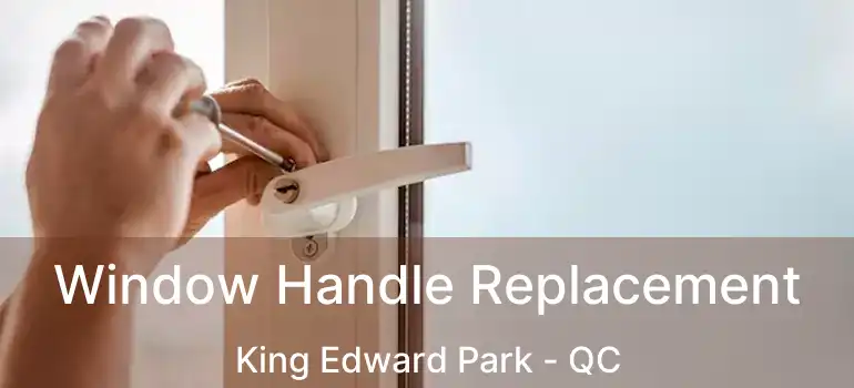  Window Handle Replacement King Edward Park - QC
