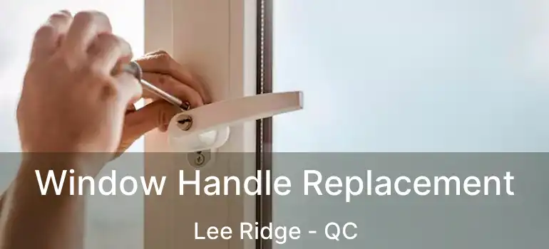  Window Handle Replacement Lee Ridge - QC
