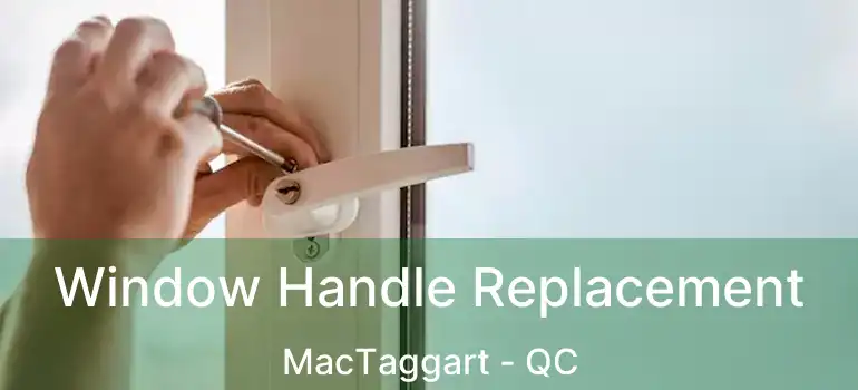  Window Handle Replacement MacTaggart - QC