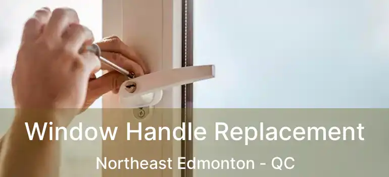  Window Handle Replacement Northeast Edmonton - QC