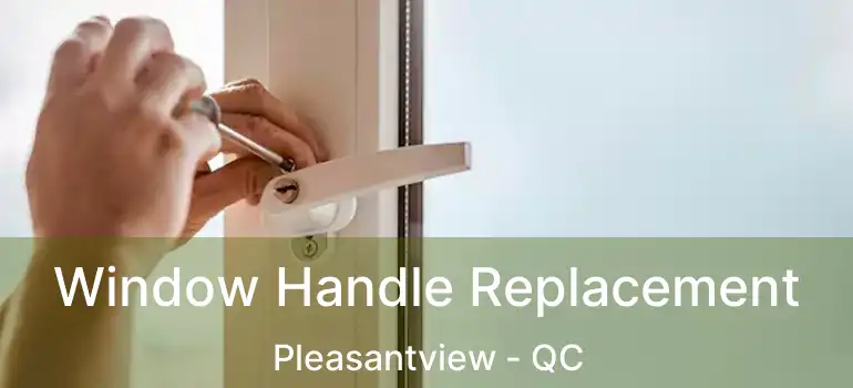  Window Handle Replacement Pleasantview - QC