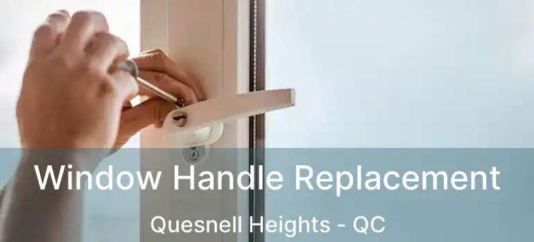  Window Handle Replacement Quesnell Heights - QC