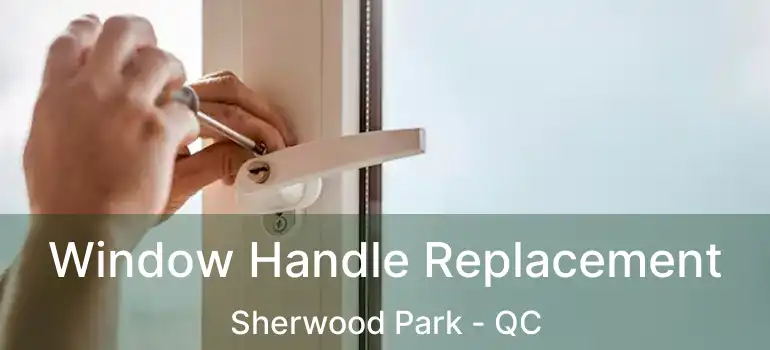 Window Handle Replacement Sherwood Park - QC