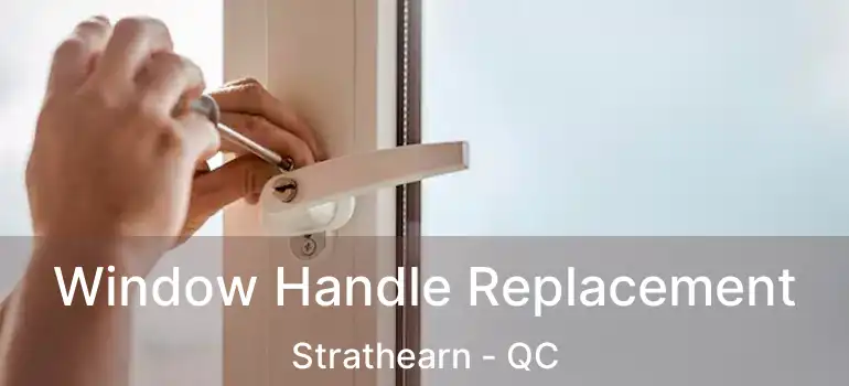  Window Handle Replacement Strathearn - QC