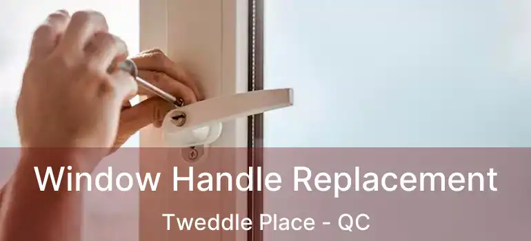  Window Handle Replacement Tweddle Place - QC