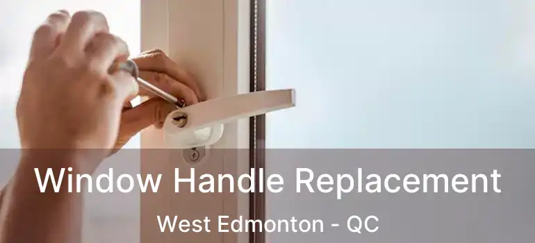  Window Handle Replacement West Edmonton - QC