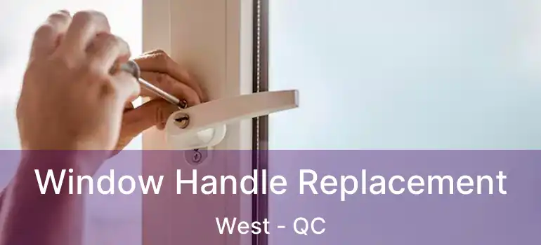  Window Handle Replacement West - QC