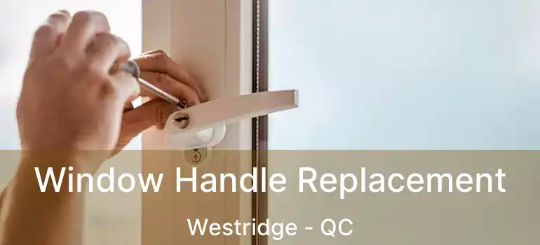  Window Handle Replacement Westridge - QC