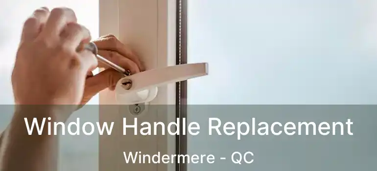 Window Handle Replacement Windermere - QC