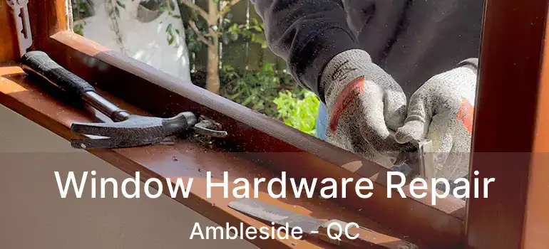  Window Hardware Repair Ambleside - QC