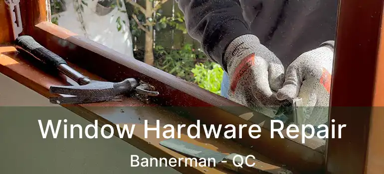  Window Hardware Repair Bannerman - QC