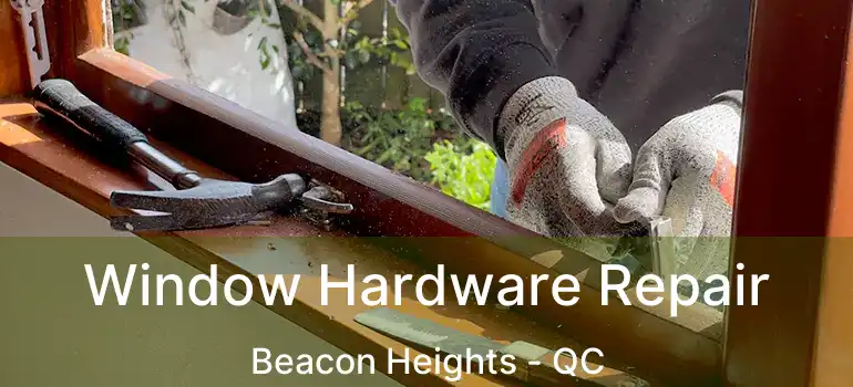  Window Hardware Repair Beacon Heights - QC