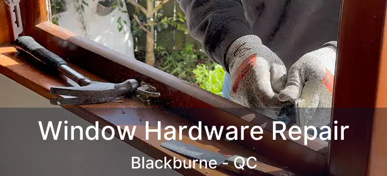  Window Hardware Repair Blackburne - QC