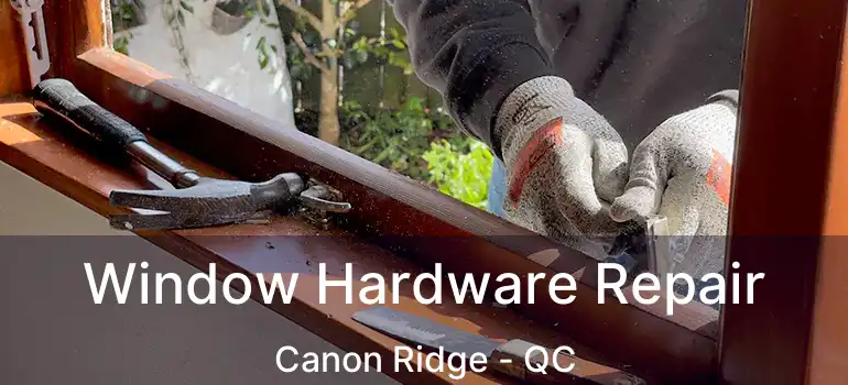  Window Hardware Repair Canon Ridge - QC