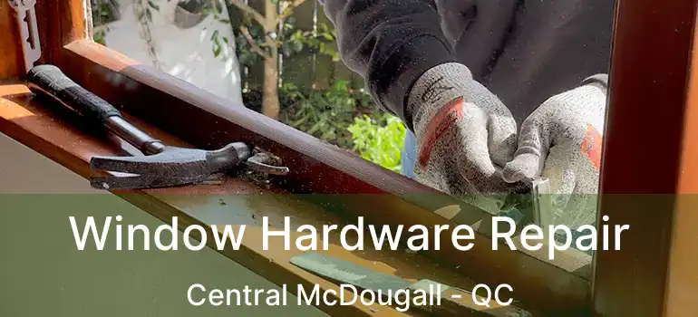  Window Hardware Repair Central McDougall - QC