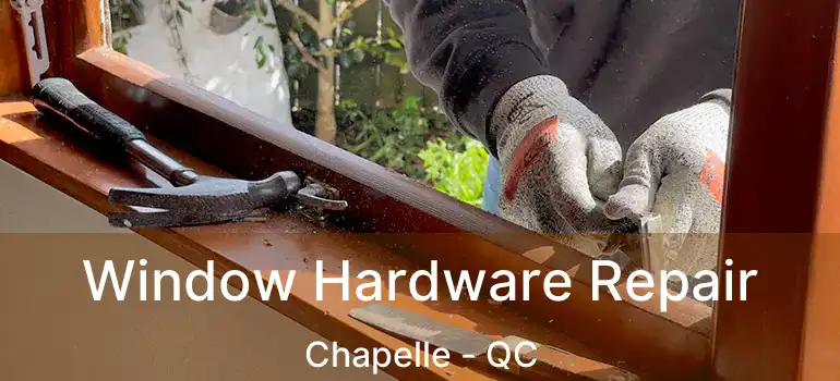  Window Hardware Repair Chapelle - QC