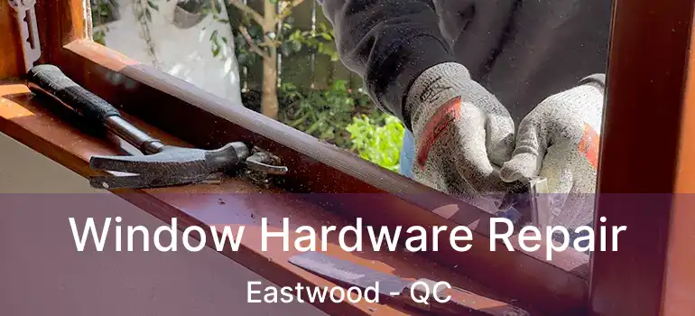 Window Hardware Repair Eastwood - QC