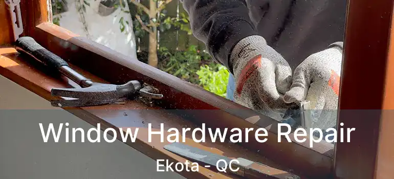  Window Hardware Repair Ekota - QC