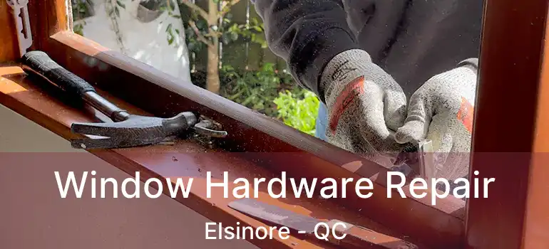  Window Hardware Repair Elsinore - QC