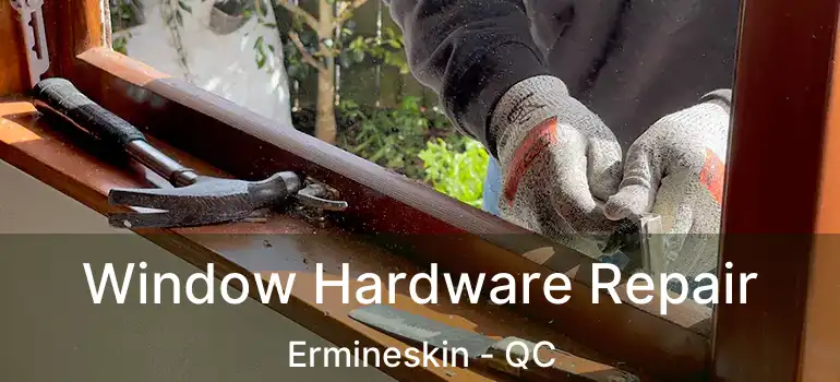  Window Hardware Repair Ermineskin - QC
