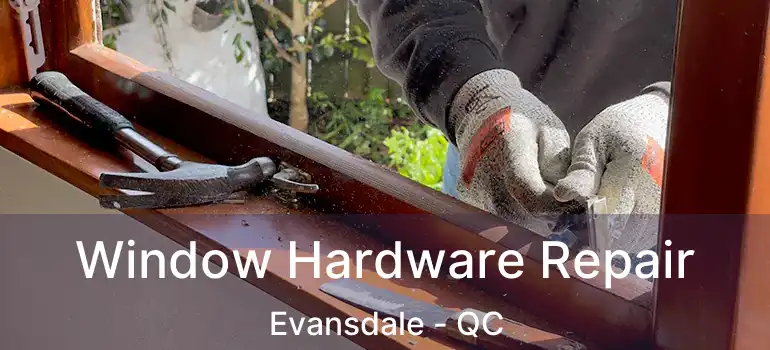  Window Hardware Repair Evansdale - QC