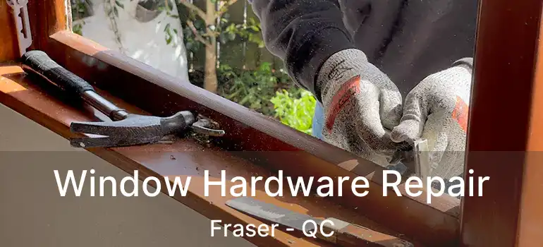  Window Hardware Repair Fraser - QC