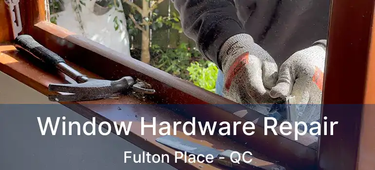  Window Hardware Repair Fulton Place - QC