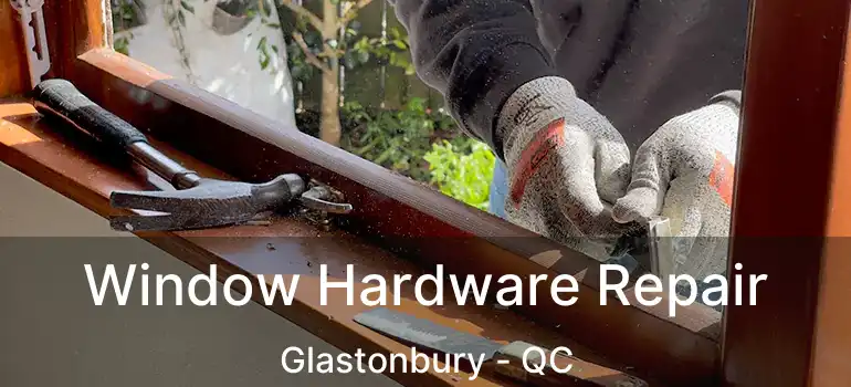  Window Hardware Repair Glastonbury - QC