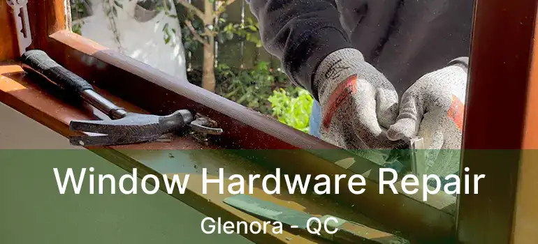  Window Hardware Repair Glenora - QC