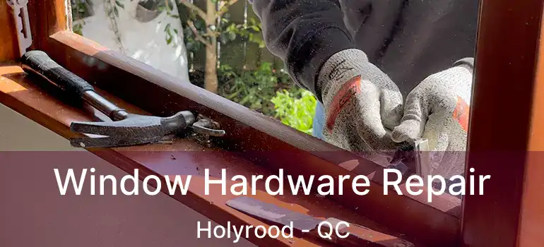  Window Hardware Repair Holyrood - QC
