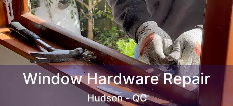  Window Hardware Repair Hudson - QC