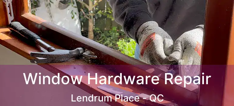  Window Hardware Repair Lendrum Place - QC