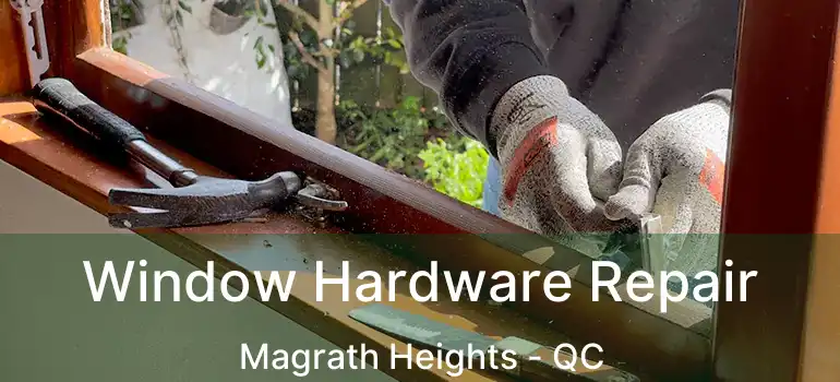  Window Hardware Repair Magrath Heights - QC