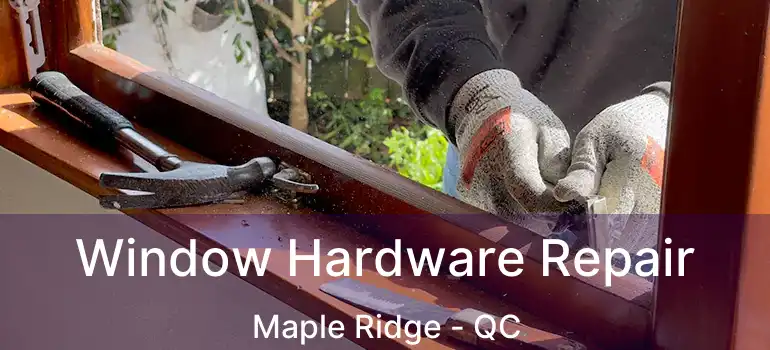  Window Hardware Repair Maple Ridge - QC