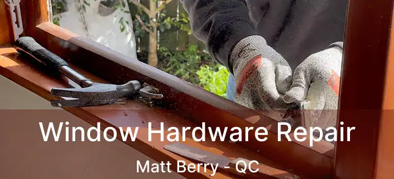  Window Hardware Repair Matt Berry - QC