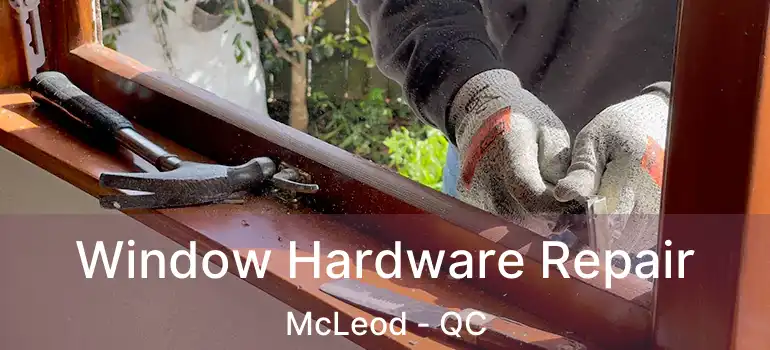  Window Hardware Repair McLeod - QC
