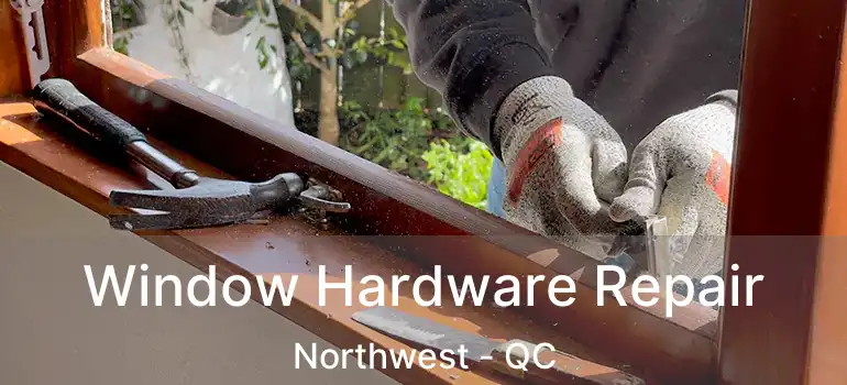  Window Hardware Repair Northwest - QC
