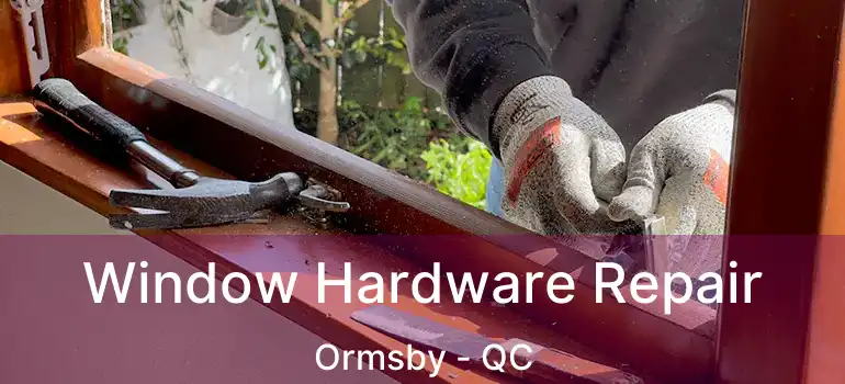  Window Hardware Repair Ormsby - QC