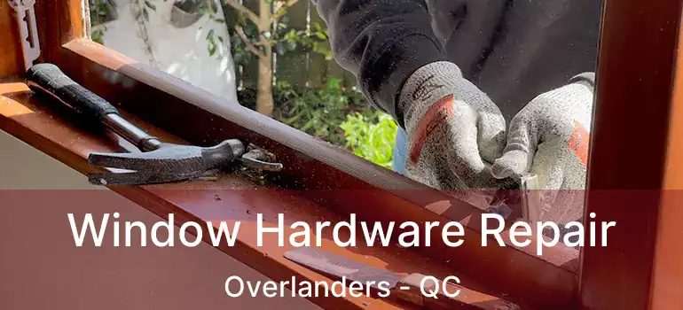  Window Hardware Repair Overlanders - QC