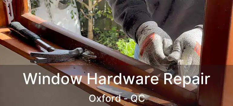  Window Hardware Repair Oxford - QC