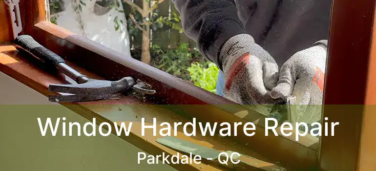  Window Hardware Repair Parkdale - QC