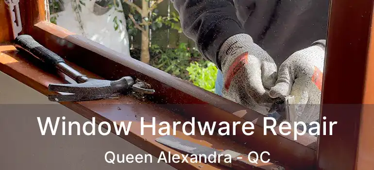  Window Hardware Repair Queen Alexandra - QC
