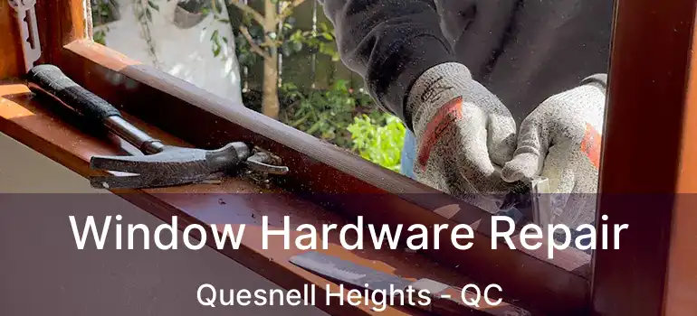  Window Hardware Repair Quesnell Heights - QC
