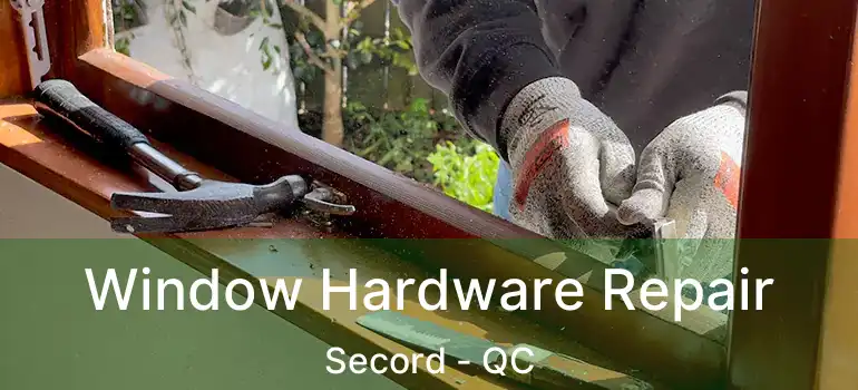  Window Hardware Repair Secord - QC