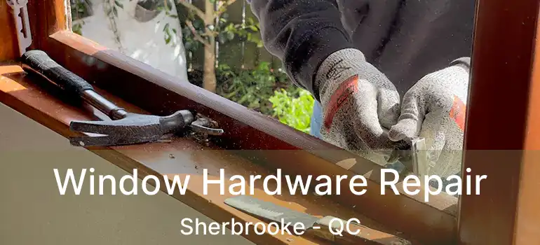  Window Hardware Repair Sherbrooke - QC