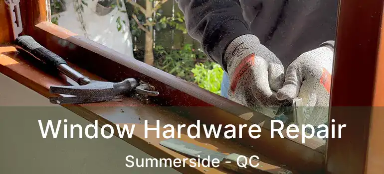 Window Hardware Repair Summerside - QC