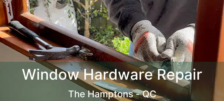  Window Hardware Repair The Hamptons - QC