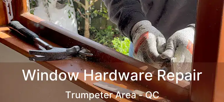  Window Hardware Repair Trumpeter Area - QC