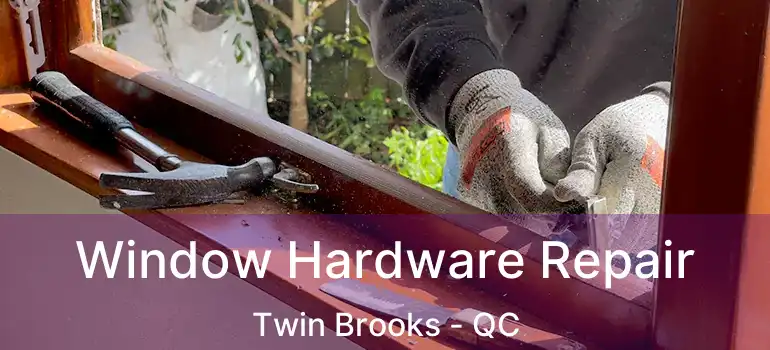  Window Hardware Repair Twin Brooks - QC